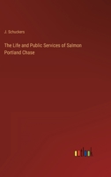 The Life and Public Services of Salmon Portland Chase 3368825674 Book Cover