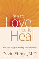 Free to Love, Free to Heal: Heal Your Body by Healing Your Emotions 0981964001 Book Cover