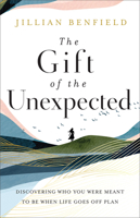 The Gift of the Unexpected: Discovering Who You Were Meant to Be When Life Goes Off Plan 0764240498 Book Cover