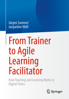 From Trainer to Agile Learning Facilitator: How Teaching and Learning Works in Digital Times 3662659085 Book Cover