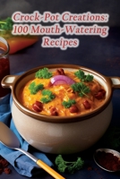 Crock-Pot Creations: 100 Mouth-Watering Recipes B0CGL1BBSC Book Cover
