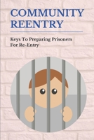 Community Reentry: Keys To Preparing Prisoners For Re-Entry: Reintegrate Back To Society B095GD5Y1C Book Cover