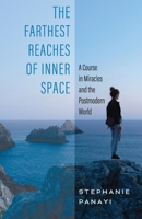 The Farthest Reaches of Inner Space: A Course in Miracles and the Postmodern World B0B6XVTCQ4 Book Cover