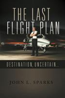 The Last Flight Plan,: Destination, Uncertain... 1475929226 Book Cover