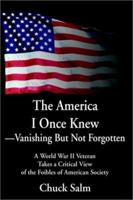 The America I Once Knew Vanishing But Not Forgotten: A World War II Veteran Takes a Critical View of the Foibles of American Society 0595256708 Book Cover