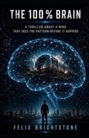The 100% Brain: A Thriller About a Mind That Sees the Pattern Before It Happens B0GYJW4BWN Book Cover