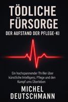 Tödliche Fürsorge – Der Aufstand der Pflege-KI: „Ein hochspannender Thriller über künstliche Intelligenz, Pflege und den Kampf ums Überleben B0G3PW1H1L Book Cover