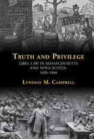 Truth and Privilege: Libel Law in Massachusetts and Nova Scotia, 1820-1840 1316510697 Book Cover