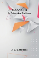 Daedalus; Or, Science And The Future 9368392676 Book Cover