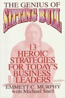 The Genius of Sitting Bull: Thirteen Heroic Strategies for Today's Business Leaders 0133864596 Book Cover
