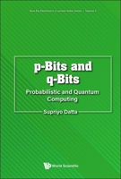 P-Bits and Q-Bits: Probabilistic and Quantum Computing 9811294615 Book Cover