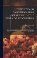 Justification & Sanctification Inseparable, in the Work of Redemption: As Shown by the Approved Writings of Friends and Others. With the Scriptural Evidence Upon Which Their Doctrines Are Founded 1019606010 Book Cover