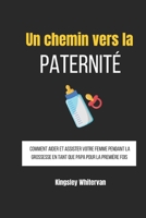 Un chemin vers la paternité: Comment aider et assister votre femme pendant la grossesse en tant que papa pour la première fois (French Edition) B0DX7C3XP1 Book Cover