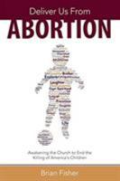 Deliver Us From Abortion: Awakening the Church to End the Killing of America's Children 1612542050 Book Cover