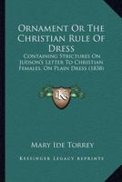 Ornament Or The Christian Rule Of Dress: Containing Strictures On Judson's Letter To Christian Females, On Plain Dress 1120665671 Book Cover