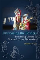 Uncrossing the Borders: Performing Chinese in Gendered (Trans)Nationalism 0472131370 Book Cover