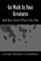 Go Walk in Your Greatness: God Has Great Plans for You 1481919539 Book Cover