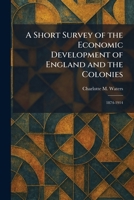 A Short Survey of the Economic Development of England and the Colonies: 1874-1914 1025373731 Book Cover
