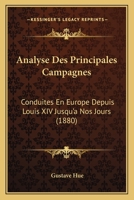 Analyse Des Principales Campagnes: Conduites En Europe Depuis Louis XIV Jusqu'a Nos Jours (1880) 114615061X Book Cover