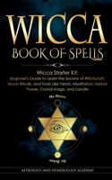 Wicca Book of Spells: Wicca Starter Kit: Beginner's Guide to Learn the Secrets of Witchcraft, Moon Rituals, and Tools Like Tarots, Meditation, Herbal Power, Crystal magic and candle 1801113726 Book Cover