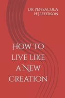 How to live like a New Creation B0DZ2LTJGN Book Cover