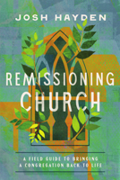 Remissioning Church: A Field Guide to Bringing a Congregation Back to Life 1514010550 Book Cover