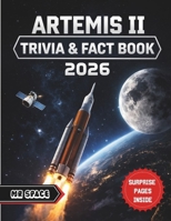 Artemis II Trivia & Fact Book 2026: Fun Question, Mind Blowing Answers, and Essential Insights Into Artemis II and NASA's Historic Return to the Moon with (Surprise Pages Inside) B0GXL24KPM Book Cover