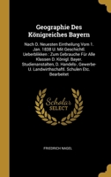 Geographie Des K�nigreiches Bayern: Nach D. Neuesten Eintheilung Vom 1. Jan. 1838 U. Mit Geschichtl. Ueberblikken: Zum Gebrauche F�r Alle Klassen D. K�nigl. Bayer. Studienanstalten, D. Handels-, Gewer 1278438432 Book Cover