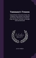 Tammany's Treason: Impeachment of Governor Sulzer; The Complete Story Written from Behind the Scenes, Showing How Tammany Plays the Game, How Men Are Bought, Sold and Delivered 135782162X Book Cover