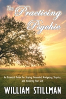 The Practicing Psychic: An Essential Guide for Staying Grounded, Navigating Skeptics, and Honoring Your Gift 1735668974 Book Cover