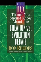 The 10 Things You Should Know About the Creation vs. Evolution Debate (Rhodes, Ron) 0736911529 Book Cover