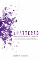 Shattered: Lessons in Survival & Strength: One Woman's Journey Through Accepting Guilt, Surviving Prison, and Finding Strength on the Other Side 0692941010 Book Cover