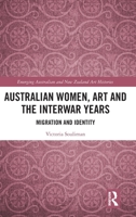 Australian Women, Art and the Interwar Years: Migration and Identity (Emerging Australian and New Zealand Art Histories) 1032715456 Book Cover