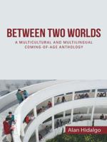 Between Two Worlds: A Multicultural and Multilingual Coming-Of-Age Anthology 1491735775 Book Cover
