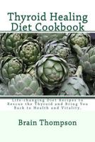 Thyroid Healing Diet Cookbook: Life-Changing Diet Recipes to Rescue the Thyroid and Bring You Back to Health and Vitality. 1979266859 Book Cover