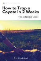 How to Trap a Coyote in 2 Weeks: The Definitive Guide 1535580348 Book Cover