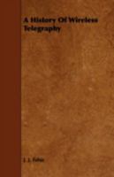 A History of Wireless Telegraphy, 1838-1899: Including Some Bare-Wire Proposals for Subaqueous Telegraphs 1443775312 Book Cover