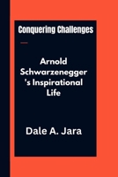 Conquering Challenges: Arnold Schwarzenegger's Inspirational Life B0CSYTX355 Book Cover