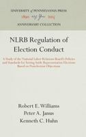 Nlrb Regulation of Election Conduct: A Study of the National Labor Relations Board's Policies and Standards for Setting Aside Representation Elections ... and Public Policy Series, Report No. 8) 0812290844 Book Cover