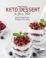 Keto Dessert in Your Table: Easy and Tasty Recipes to Enjoy at Your Home 1803440104 Book Cover