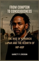 From Compton to Consciousness: The Rise of Kendrick Lamar and the Rebirth of Hip-Hop B0FGWHF2SN Book Cover