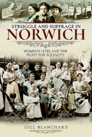 Struggle and Suffrage in Norwich: Women's Lives and the Fight for Equality 1526717611 Book Cover