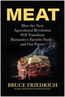Meat: How the Next Agricultural Revolution Will Transform Humanity's Favorite Food--and Our Future 1637747934 Book Cover