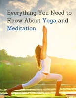 Everything You Need to Know About Yoga and Meditation: Understand the Anatomy and Physiology to Perfect Your Practice 1803896078 Book Cover