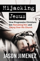 Hijacking Jesus: How Progressive Christians Are Remaking Him and Taking Over His Church 1684514088 Book Cover