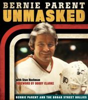 Unmasked: Bernie Parent and the Broad Street Bullies 1600787614 Book Cover