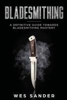 Bladesmithing: A Definitive Guide Towards Bladesmithing Mastery 1951035097 Book Cover