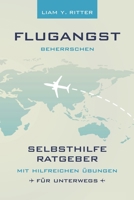 Flugangst beherrschen: Selbsthilfe-Ratgeber mit hilfreichen Übungen für unterwegs 3982134706 Book Cover