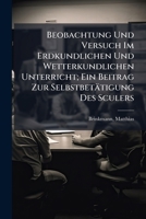 Beobachtung Und Versuch Im Erdkundlichen Und Wetterkundlichen Unterricht; Ein Beitrag Zur Selbstbetätigung Des Sculers 1245959735 Book Cover