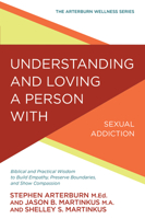 Understanding and Loving a Person with Sexual Addiction: Biblical and Practical Wisdom to Build Empathy, Preserve Boundaries, and Show Compassion 0781414903 Book Cover